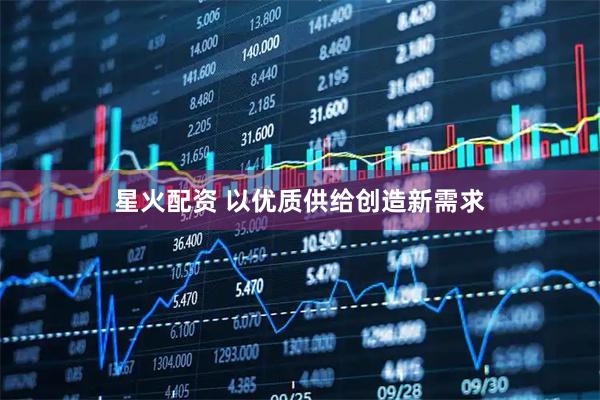 星火配资 以优质供给创造新需求